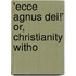 'Ecce Agnus Dei!' Or, Christianity Witho