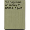 'En Baptisma; Or, Mercy To Babes. A Plea door William Adams