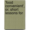 'Food Convenient', Or, Short Lessons For by Arthur Richard Godson