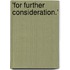 'For Further Consideration.'