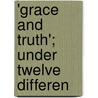 'Grace And Truth'; Under Twelve Differen by Mackay