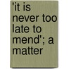 'It Is Never Too Late To Mend'; A Matter door Charles Reade