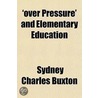 'Over Pressure' And Elementary Education by Sydney Charles Buxton