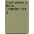 'Paul' Shewn To Be No 'Unitarian'; But U