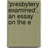 'Presbytery Examined', An Essay On The E