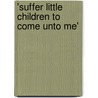 'Suffer Little Children To Come Unto Me' door Jesus Christ