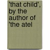 'That Child', By The Author Of 'The Atel door Margaret Roberts