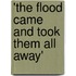 'The Flood Came And Took Them All Away'