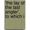 'The Lay Of The Last Angler'. To Which I by Robert Liddell