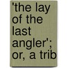 'The Lay Of The Last Angler'; Or, A Trib by Robert Liddell