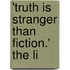 'Truth Is Stranger Than Fiction.' The Li