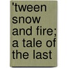 'Tween Snow And Fire; A Tale Of The Last door Bertram Mitford