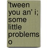 'Tween You An' I; Some Little Problems O door Max O'Rell