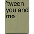 'Tween You And Me
