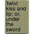 'Twixt Kiss And Lip; Or, Under The Sword