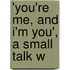 'You'Re Me, And I'm You', A Small Talk W