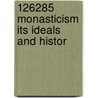 126285 Monasticism Its Ideals And Histor door E.E. Kellett