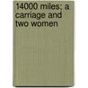 14000 Miles; A Carriage And Two Women door Frances S. Howe