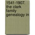 1541-1907. The Clark Family Genealogy In