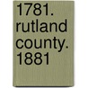 1781. Rutland County. 1881 by Rutland County Society