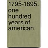 1795-1895. One Hundred Years Of American door Chauncey M. DePew