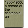 1800-1900; A Record Of The Centennial An by Middlebury Middlebury College