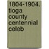 1804-1904. Tioga County Centennial Celeb