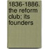 1836-1886. The Reform Club; Its Founders