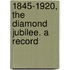 1845-1920, The Diamond Jubilee. A Record
