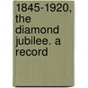 1845-1920, The Diamond Jubilee. A Record door Henry Trantham
