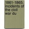 1861-1865. Incidents Of The Civil War Du door Mary A. Hedrick
