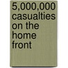 5,000,000 Casualties On The Home Front by Louise Morgenstern Neuschutz