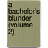 A Bachelor's Blunder (Volume 2)