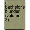 A Bachelor's Blunder (Volume 3) door Norris