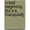 A Bad Beginning [By K.S. Macquoid]. by Katharine Sarah Macquoid