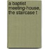 A Baptist Meeting-House, The Staircase T