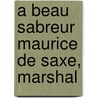 A Beau Sabreur Maurice De Saxe, Marshal door Trowbridge