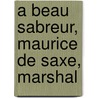 A Beau Sabreur, Maurice De Saxe, Marshal door Trowbridge
