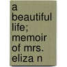 A Beautiful Life; Memoir Of Mrs. Eliza N door Nellie Blessing Eyster