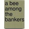 A Bee Among The Bankers door Henry Warren
