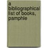 A Bibliographical List Of Books, Pamphle