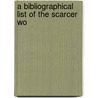 A Bibliographical List Of The Scarcer Wo by Thomas James Wise