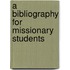 A Bibliography For Missionary Students