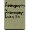 A Bibliography Of Philosophy; Being The door William Swan Sonnenschein