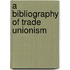 A Bibliography Of Trade Unionism