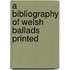 A Bibliography Of Welsh Ballads Printed