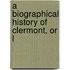 A Biographical History Of Clermont, Or L