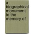 A Biographical Monument To The Memory Of