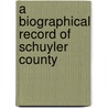 A Biographical Record Of Schuyler County door S.J. Clarke Publishing Company