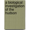 A Biological Investigation Of The Hudson door Edward Alexander Preble